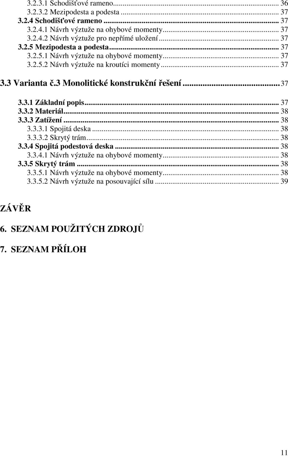 .. 37 3.3.2 Materiál... 38 3.3.3 Zatížení... 38 3.3.3.1 Spojitá deska... 38 3.3.3.2 Skrytý trám... 38 3.3.4 Spojitá podestová deska... 38 3.3.4.1 Návrh výztuže na ohybové momenty... 38 3.3.5 Skrytý trám.