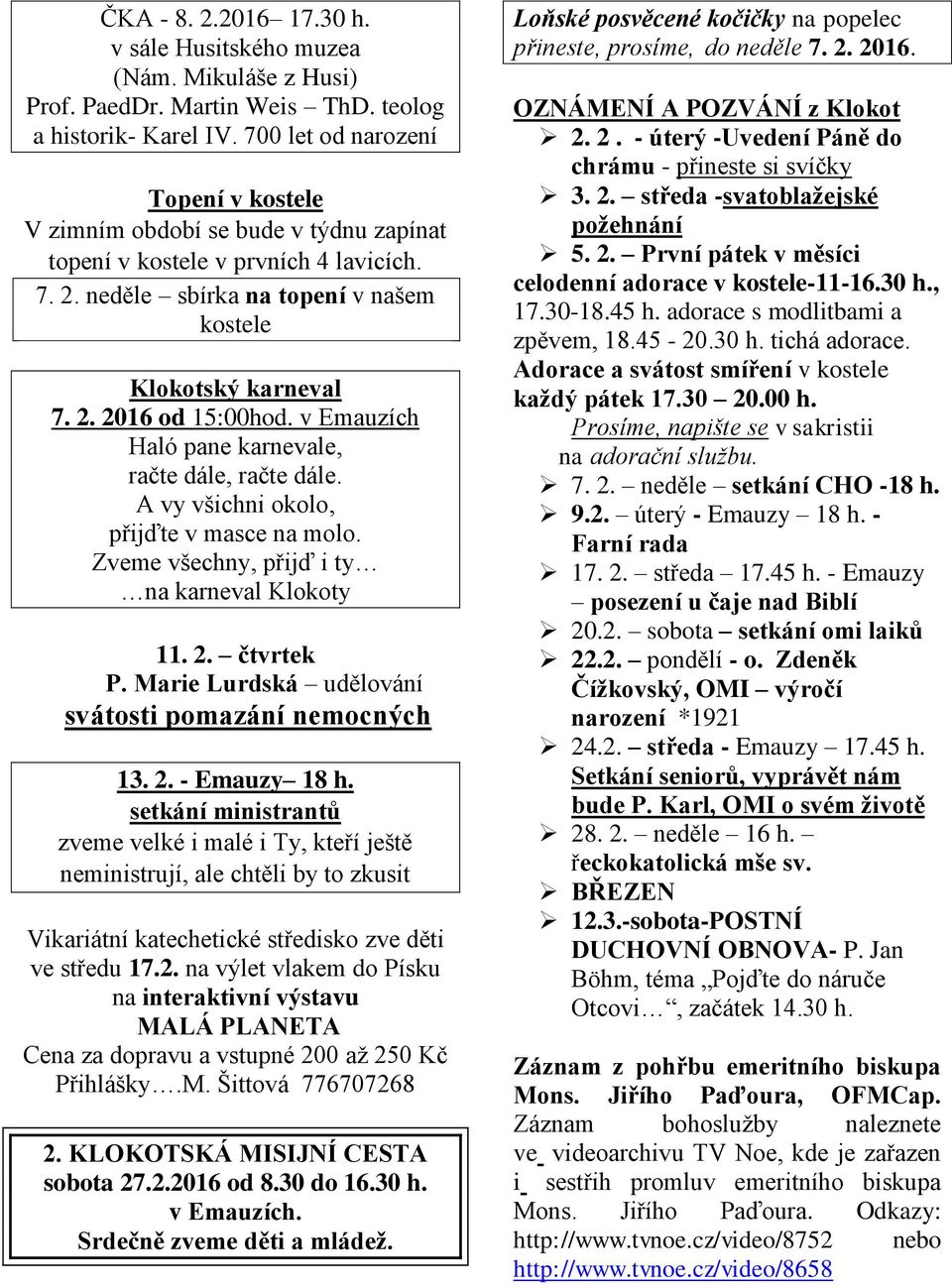 v Emauzích Haló pane karnevale, račte dále, račte dále. A vy všichni okolo, přijďte v masce na molo. Zveme všechny, přijď i ty na karneval Klokoty 11. 2. čtvrtek P.