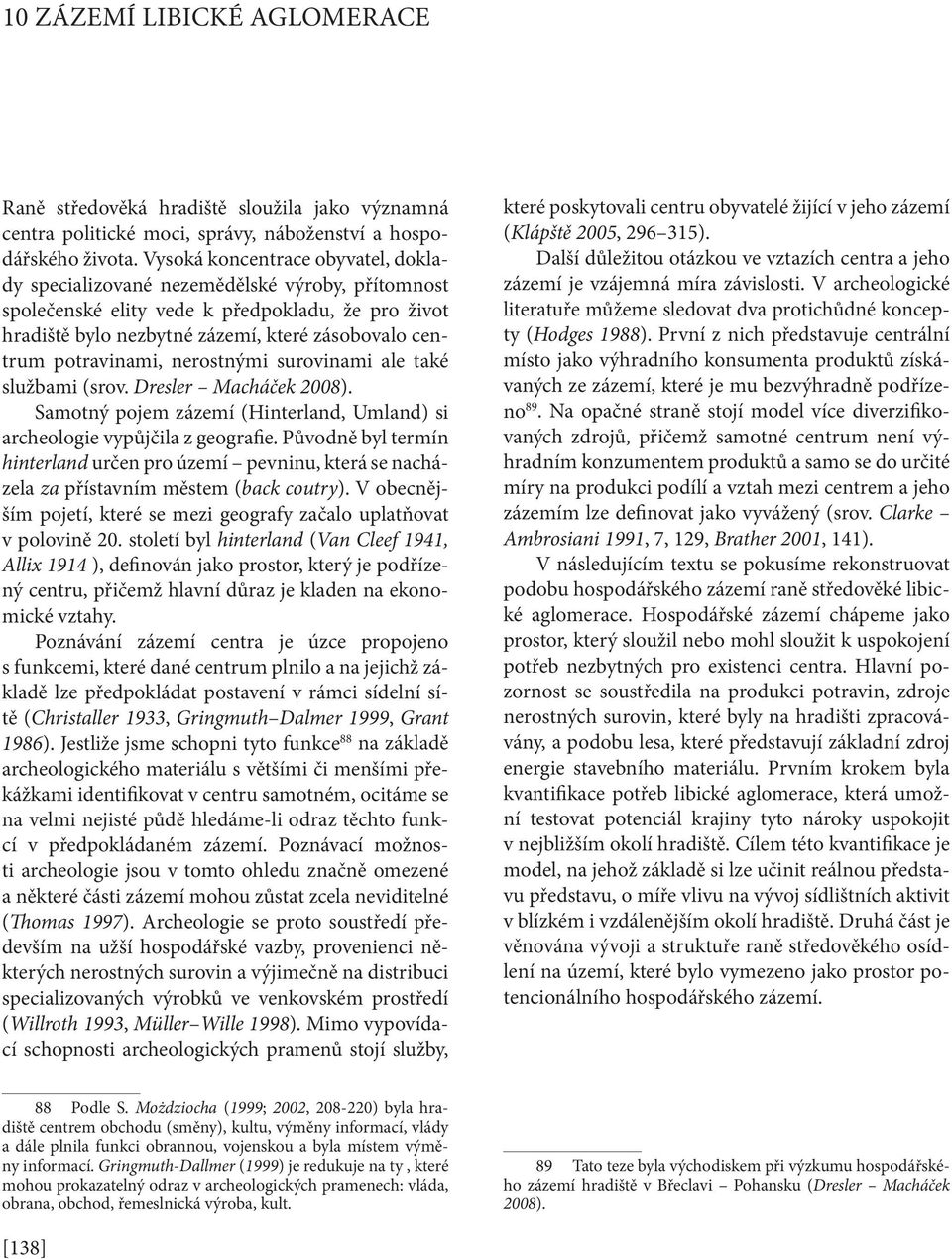 potravinami, nerostnými surovinami ale také službami (srov. Dresler Macháček 2008). Samotný pojem zázemí (Hinterland, Umland) si archeologie vypůjčila z geografie.