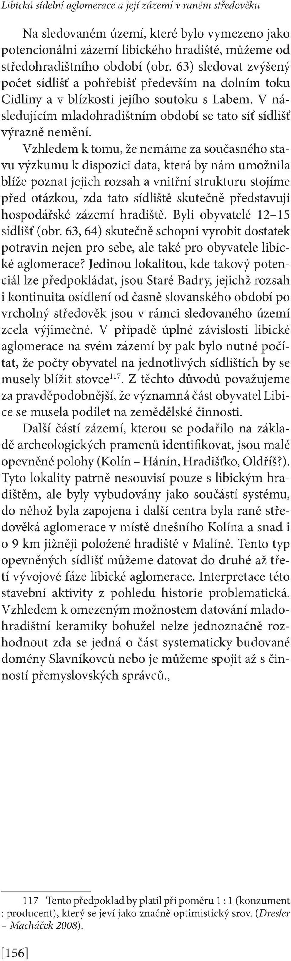 Vzhledem k tomu, že nemáme za současného stavu výzkumu k dispozici data, která by nám umožnila blíže poznat jejich rozsah a vnitřní strukturu stojíme před otázkou, zda tato sídliště skutečně