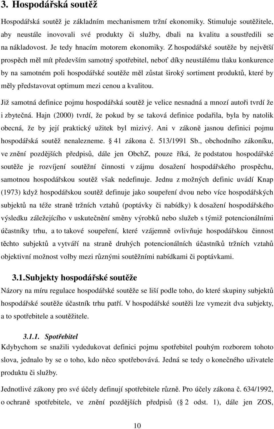 Z hospodářské soutěže by největší prospěch měl mít především samotný spotřebitel, neboť díky neustálému tlaku konkurence by na samotném poli hospodářské soutěže měl zůstat široký sortiment produktů,