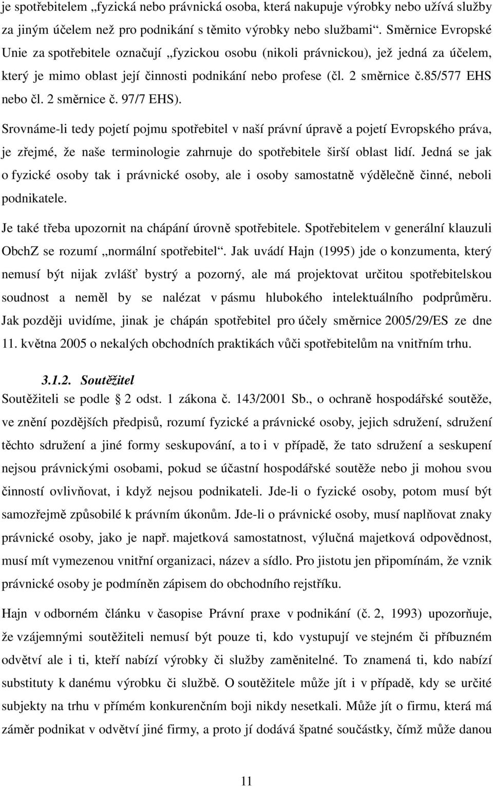 2 směrnice č. 97/7 EHS). Srovnáme-li tedy pojetí pojmu spotřebitel v naší právní úpravě a pojetí Evropského práva, je zřejmé, že naše terminologie zahrnuje do spotřebitele širší oblast lidí.