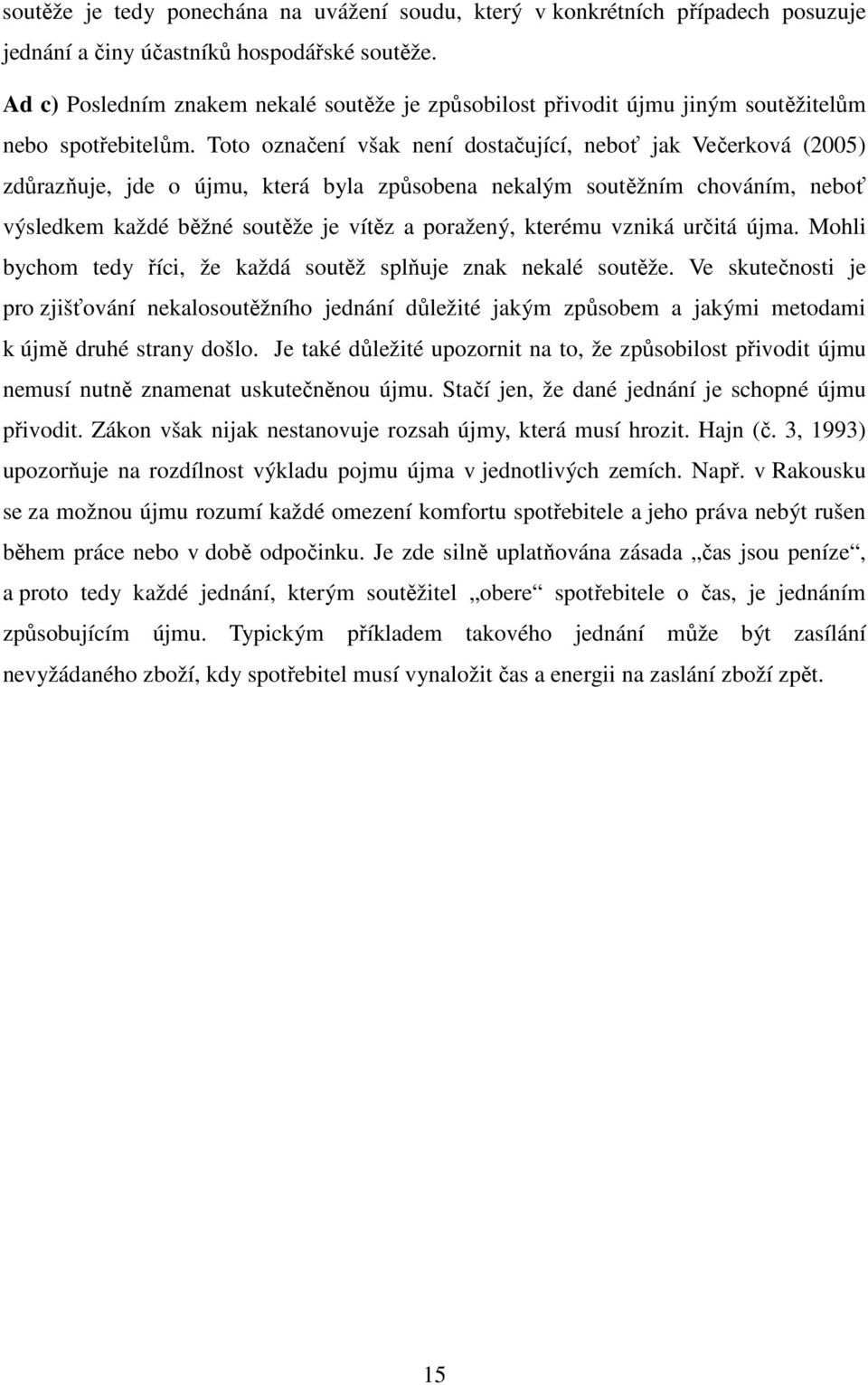 Toto označení však není dostačující, neboť jak Večerková (2005) zdůrazňuje, jde o újmu, která byla způsobena nekalým soutěžním chováním, neboť výsledkem každé běžné soutěže je vítěz a poražený,