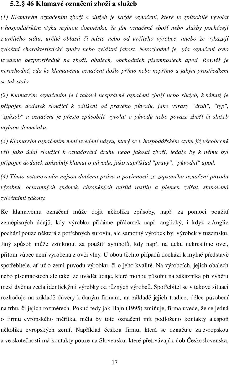 Nerozhodné je, zda označení bylo uvedeno bezprostředně na zboží, obalech, obchodních písemnostech apod.