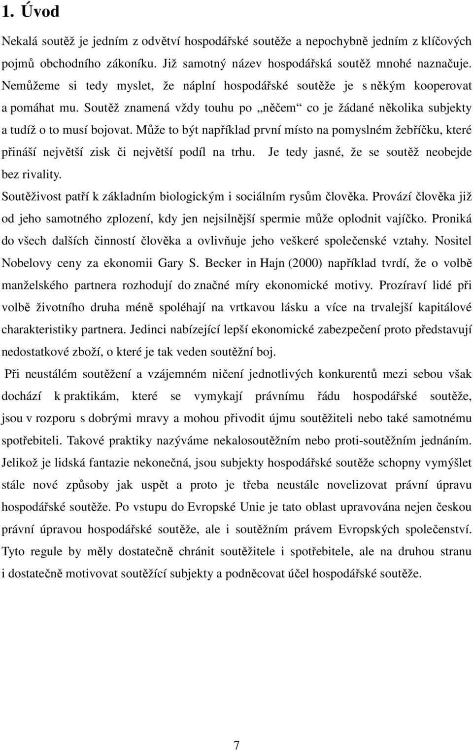 Může to být například první místo na pomyslném žebříčku, které přináší největší zisk či největší podíl na trhu. Je tedy jasné, že se soutěž neobejde bez rivality.