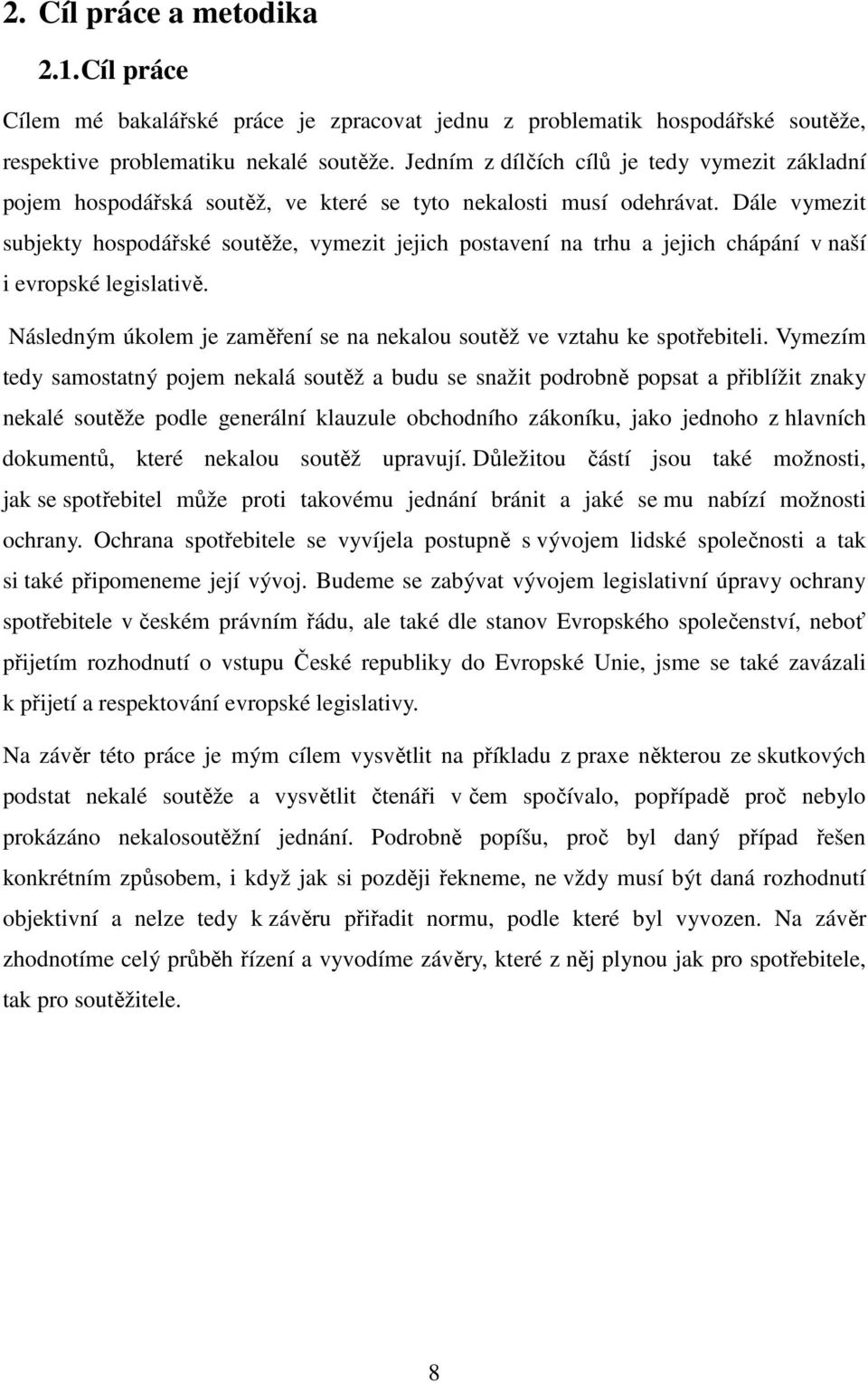 Dále vymezit subjekty hospodářské soutěže, vymezit jejich postavení na trhu a jejich chápání v naší i evropské legislativě. Následným úkolem je zaměření se na nekalou soutěž ve vztahu ke spotřebiteli.