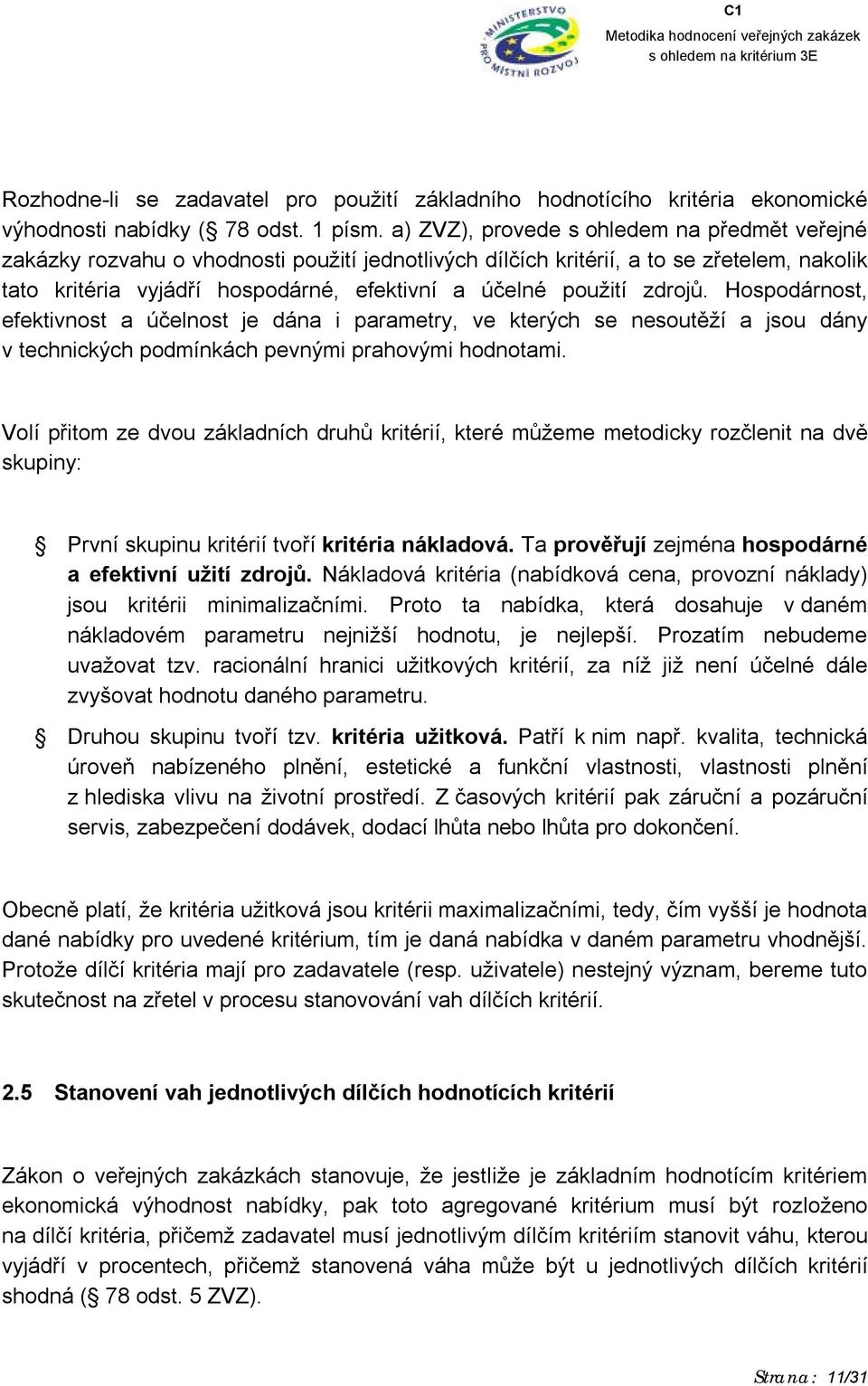 zdrojů. Hospodárnost, efektivnost a účelnost je dána i parametry, ve kterých se nesoutěží a jsou dány v technických podmínkách pevnými prahovými hodnotami.