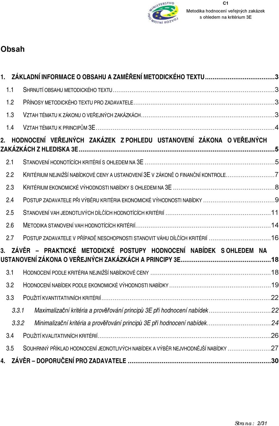 1 STANOVENÍ HODNOTÍCÍCH KRITÉRIÍ S OHLEDEM NA 3E...5 2.2 KRITÉRIUM NEJNIŽŠÍ NABÍDKOVÉ CENY A USTANOVENÍ 3E V ZÁKONĚ O FINANČNÍ KONTROLE...7 2.3 KRITÉRIUM EKONOMICKÉ VÝHODNOSTI NABÍDKY S OHLEDEM NA 3E.