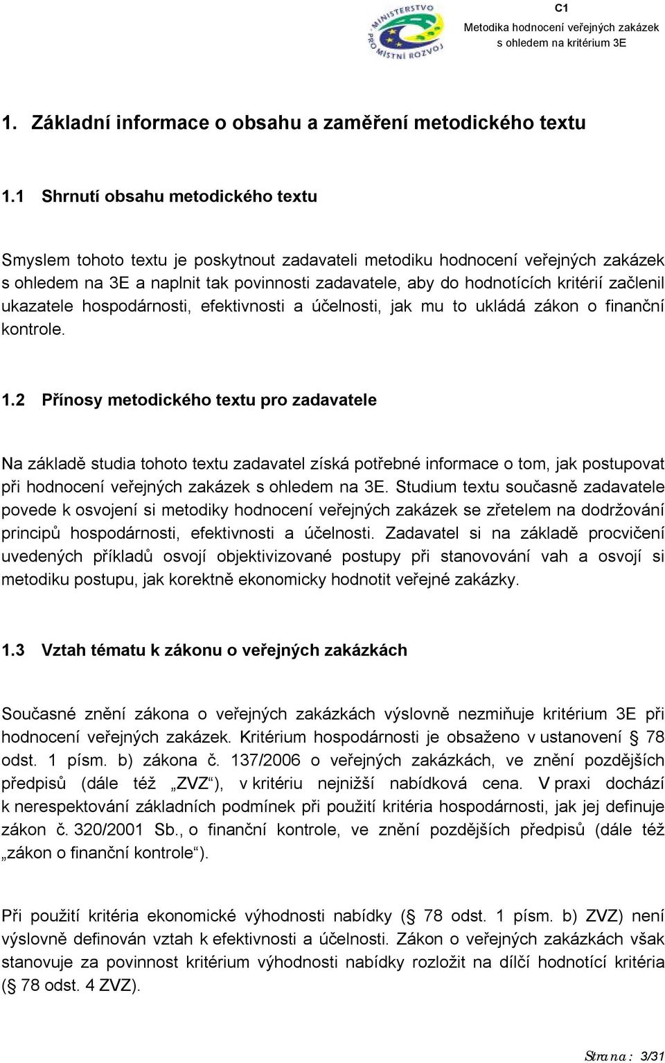 začlenil ukazatele hospodárnosti, efektivnosti a účelnosti, jak mu to ukládá zákon o finanční kontrole. 1.