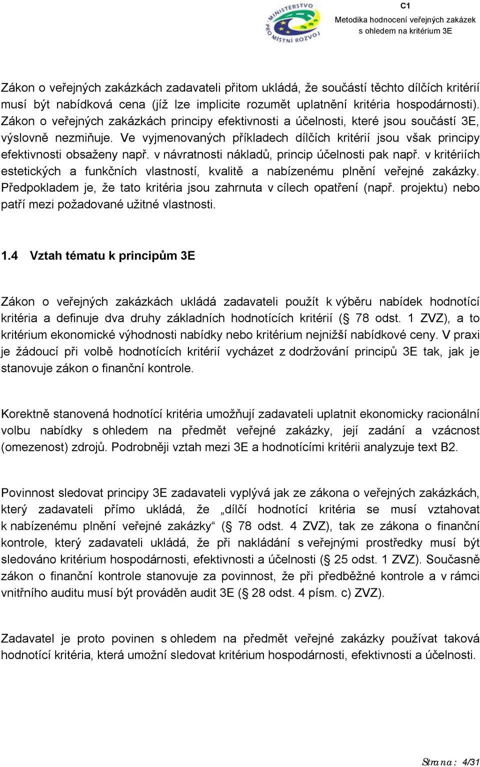 v návratnosti nákladů, princip účelnosti pak např. v kritériích estetických a funkčních vlastností, kvalitě a nabízenému plnění veřejné zakázky.