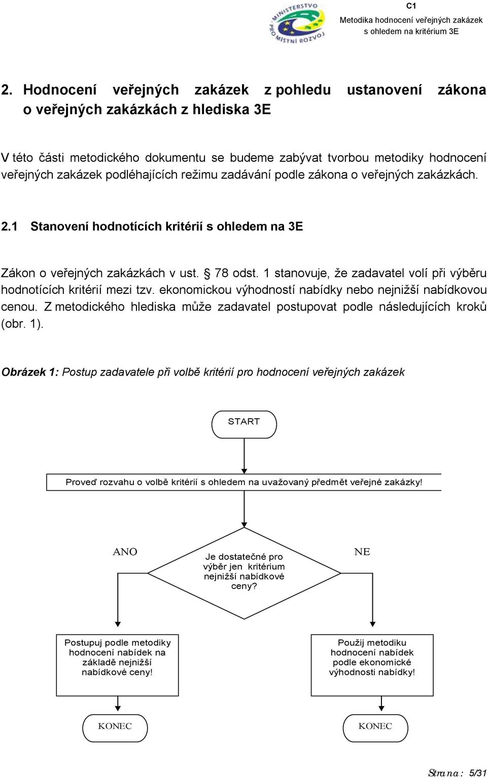 1 stanovuje, že zadavatel volí při výběru hodnotících kritérií mezi tzv. ekonomickou výhodností nabídky nebo nejnižší nabídkovou cenou.