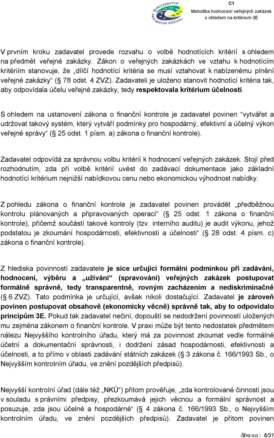 Zadavateli je uloženo stanovit hodnotící kritéria tak, aby odpovídala účelu veřejné zakázky, tedy respektovala kritérium účelnosti.