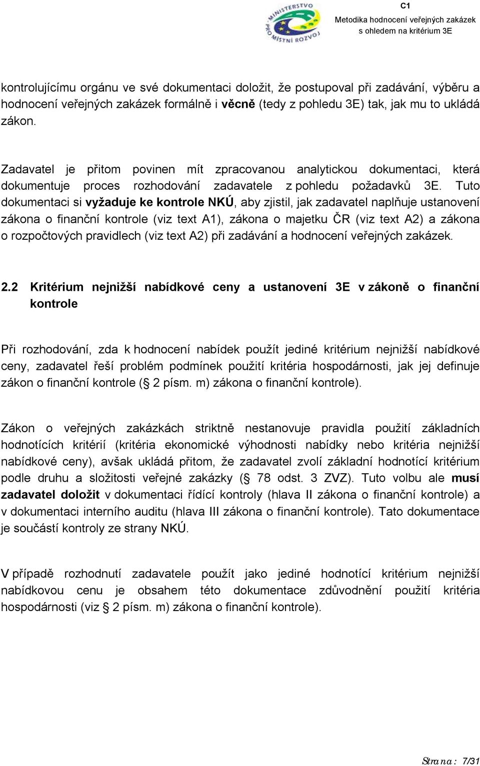 Tuto dokumentaci si vyžaduje ke kontrole NKÚ, aby zjistil, jak zadavatel naplňuje ustanovení zákona o finanční kontrole (viz text A1), zákona o majetku ČR (viz text A2) a zákona o rozpočtových