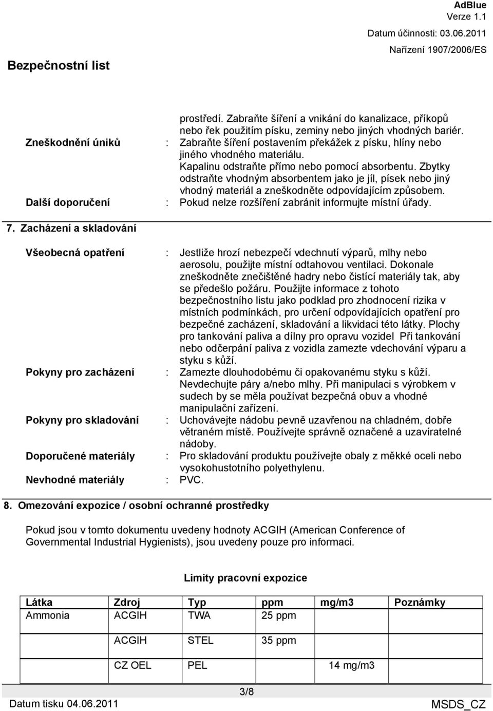 Zbytky odstraňte vhodným absorbentem jako je jíl, písek nebo jiný vhodný materiál a zneškodněte odpovídajícím způsobem. Další doporučení : Pokud nelze rozšíření zabránit informujte místní úřady. 7.