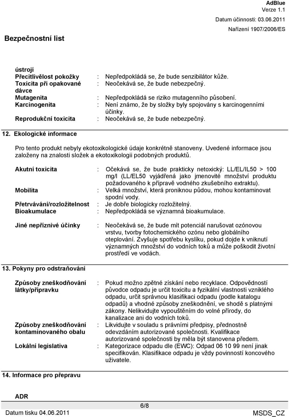 Reprodukční toxicita : Neočekává se, že bude nebezpečný. 12. Ekologické informace Pro tento produkt nebyly ekotoxikologické údaje konkrétně stanoveny.