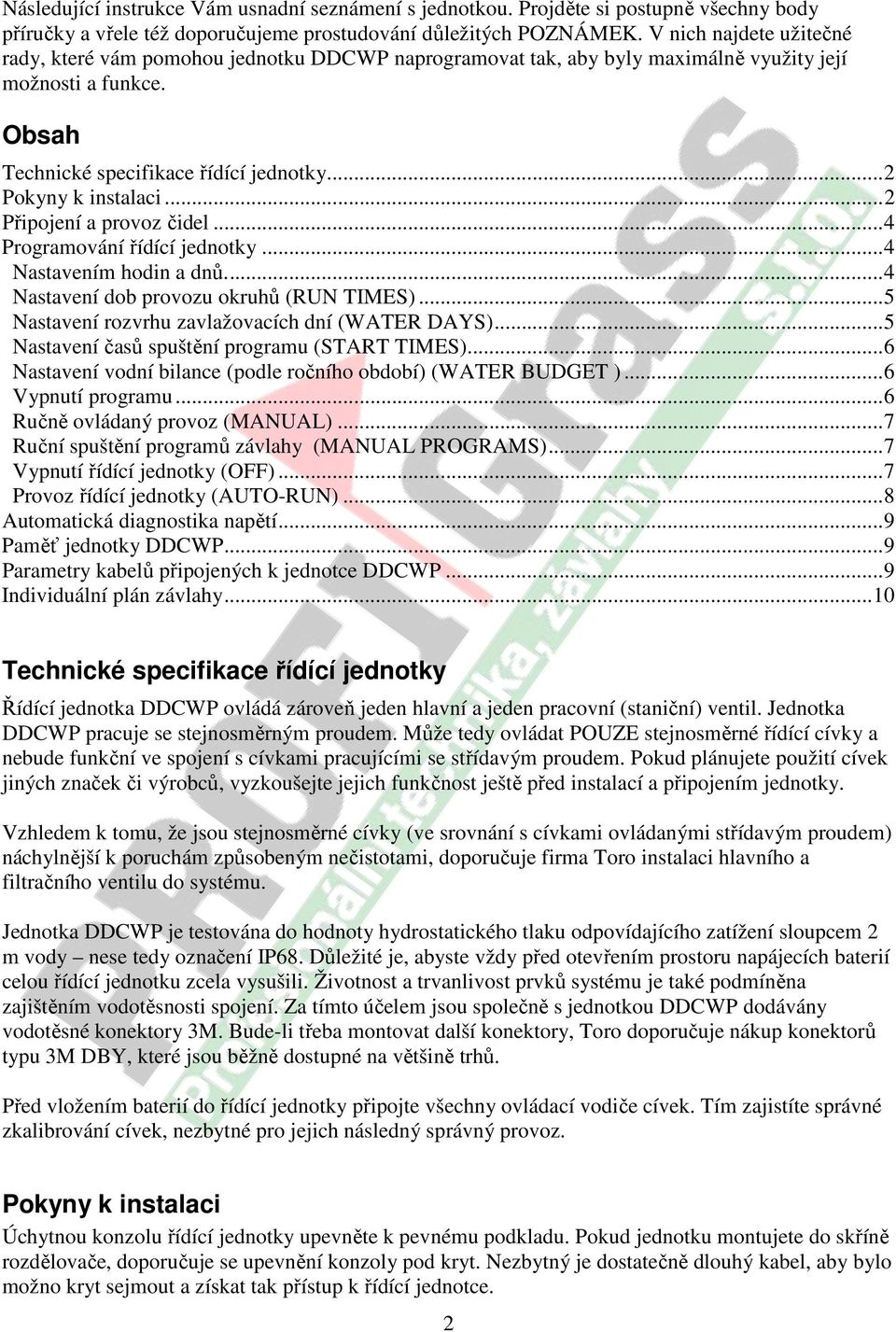 .. 2 Připojení a provoz čidel... 4 Programování řídící jednotky... 4 Nastavením hodin a dnů.... 4 Nastavení dob provozu okruhů (RUN TIMES)... 5 Nastavení rozvrhu zavlažovacích dní (WATER DAYS).