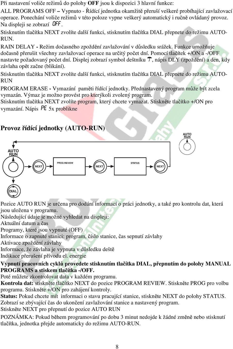 Stisknutím tlačítka NEXT zvolíte další funkci, stisknutím tlačítka DIAL přepnete do režimu AUTO- RUN. RAIN DELAY - Režim dočasného zpoždění zavlažování v důsledku srážek.