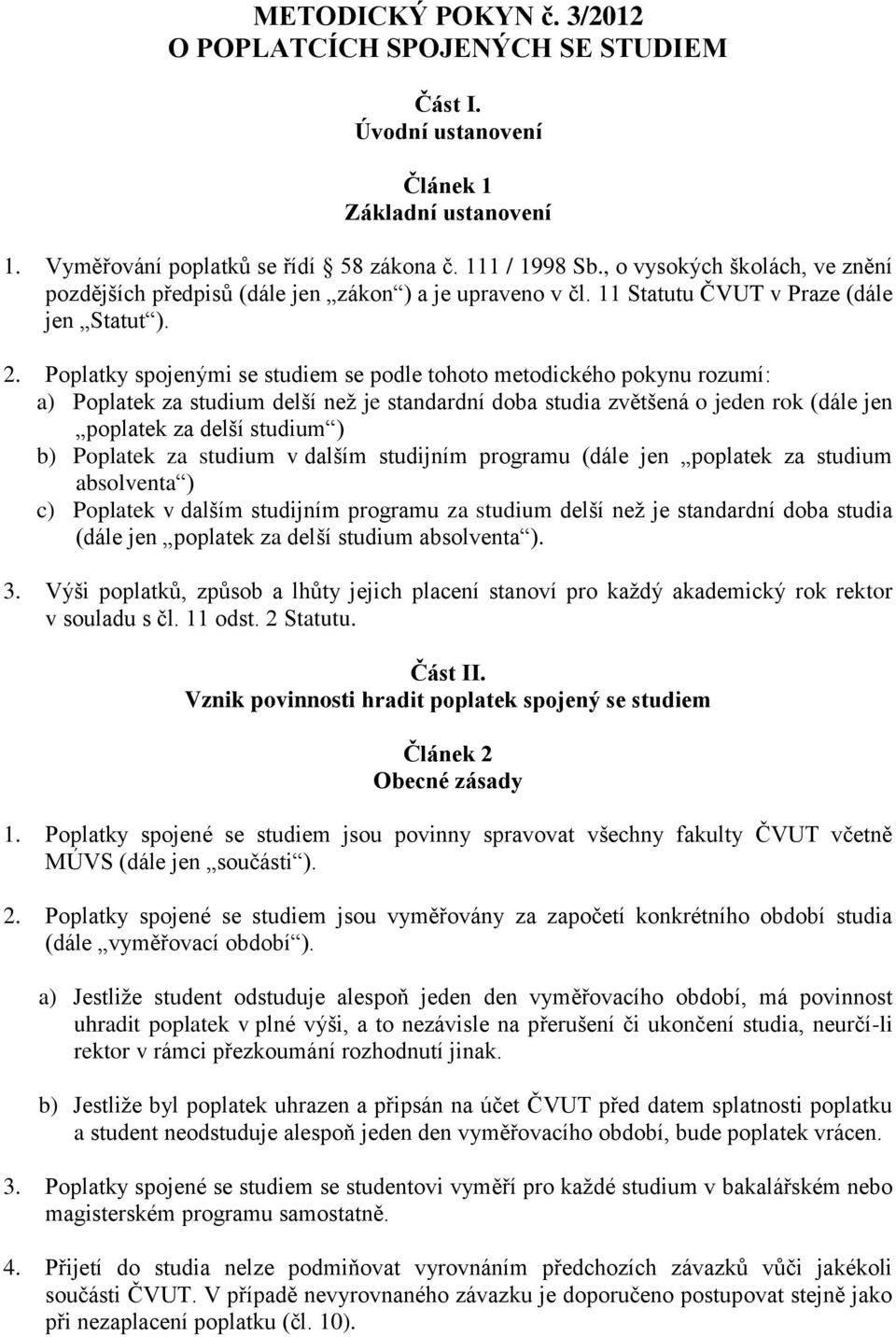 Poplatky spojenými se studiem se podle tohoto metodického pokynu rozumí: a) Poplatek za studium delší než je standardní doba studia zvětšená o jeden rok (dále jen poplatek za delší studium ) b)