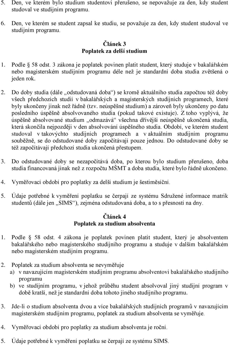 3 zákona je poplatek povinen platit student, který studuje v bakalářském nebo magisterském studijním programu déle než je standardní doba studia zvětšená o jeden rok. 2.