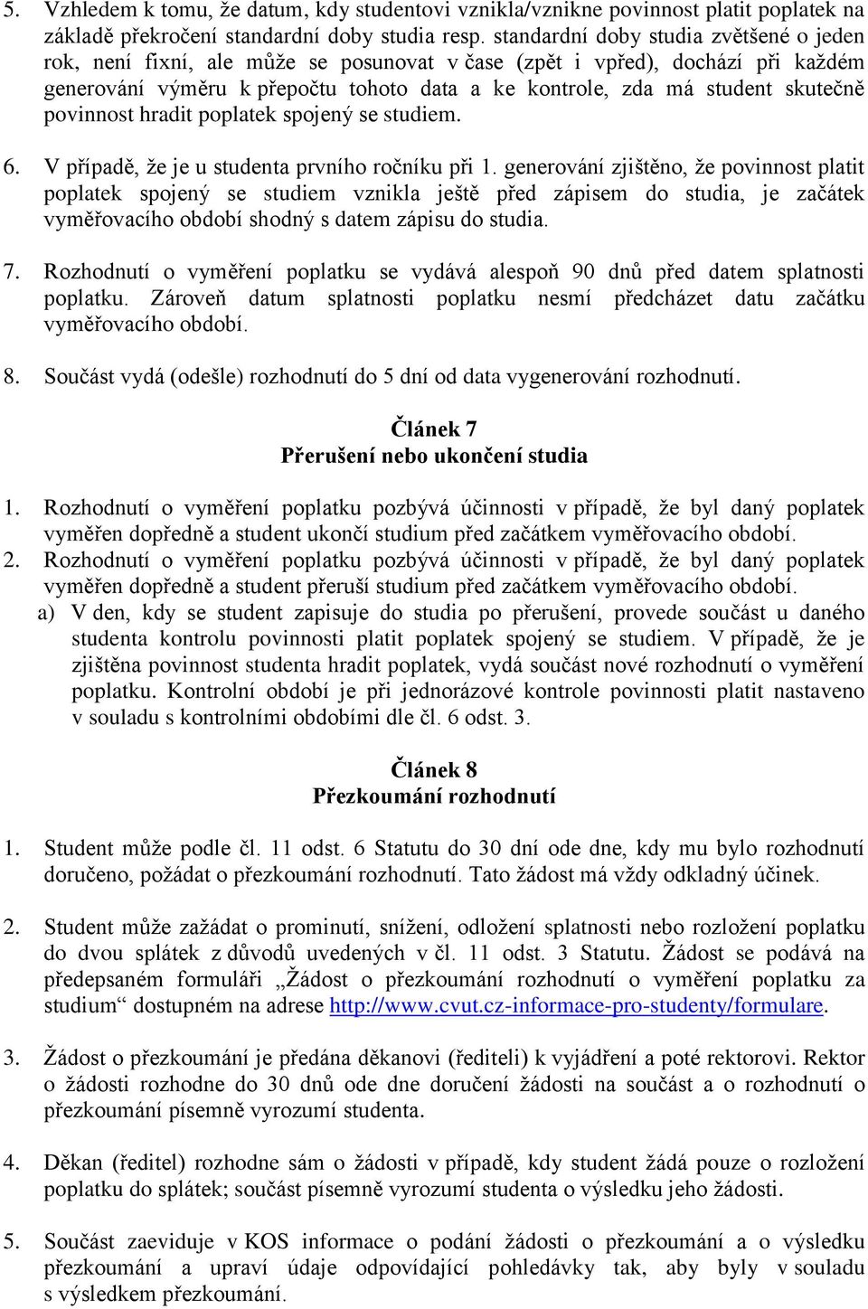 skutečně povinnost hradit poplatek spojený se studiem. 6. V případě, že je u studenta prvního ročníku při 1.