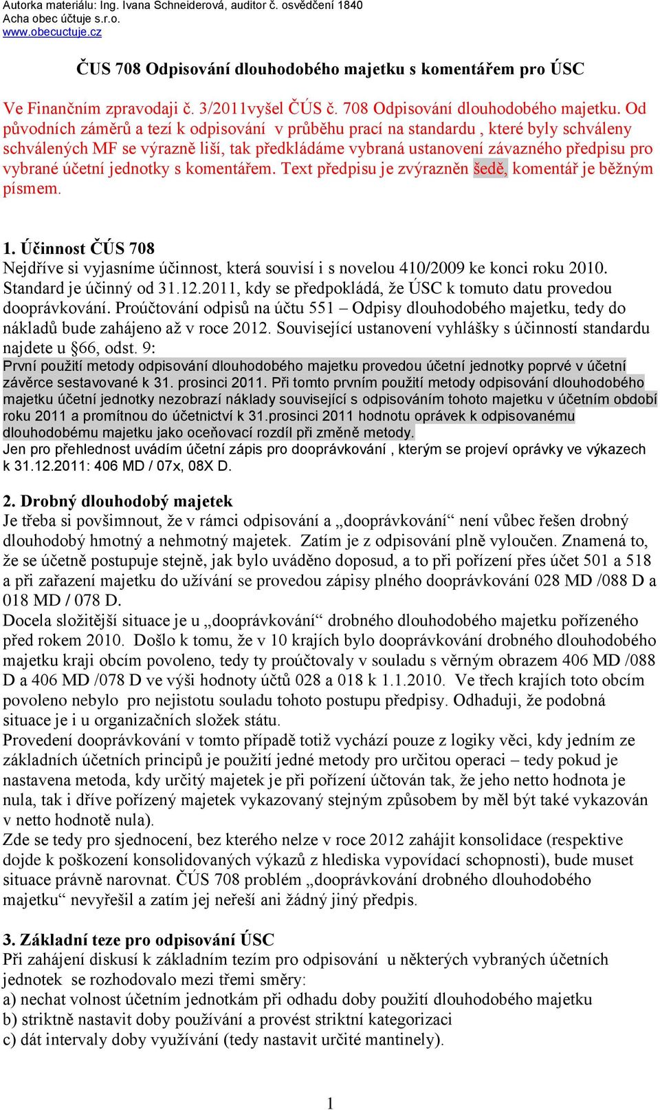 Od původních záměrů a tezí k odpisování v průběhu prací na standardu, které byly schváleny schválených MF se výrazně liší, tak předkládáme vybraná ustanovení závazného předpisu pro vybrané účetní