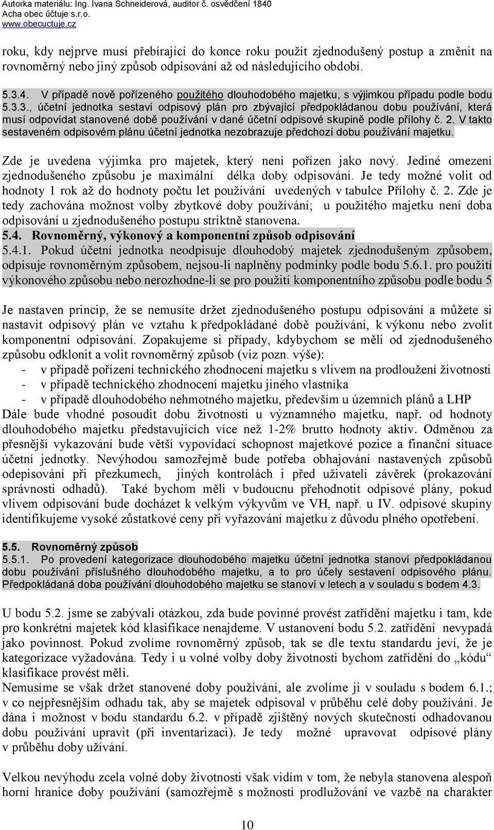 3., účetní jednotka sestaví odpisový plán pro zbývající předpokládanou dobu používání, která musí odpovídat stanovené době používání v dané účetní odpisové skupině podle přílohy č. 2.