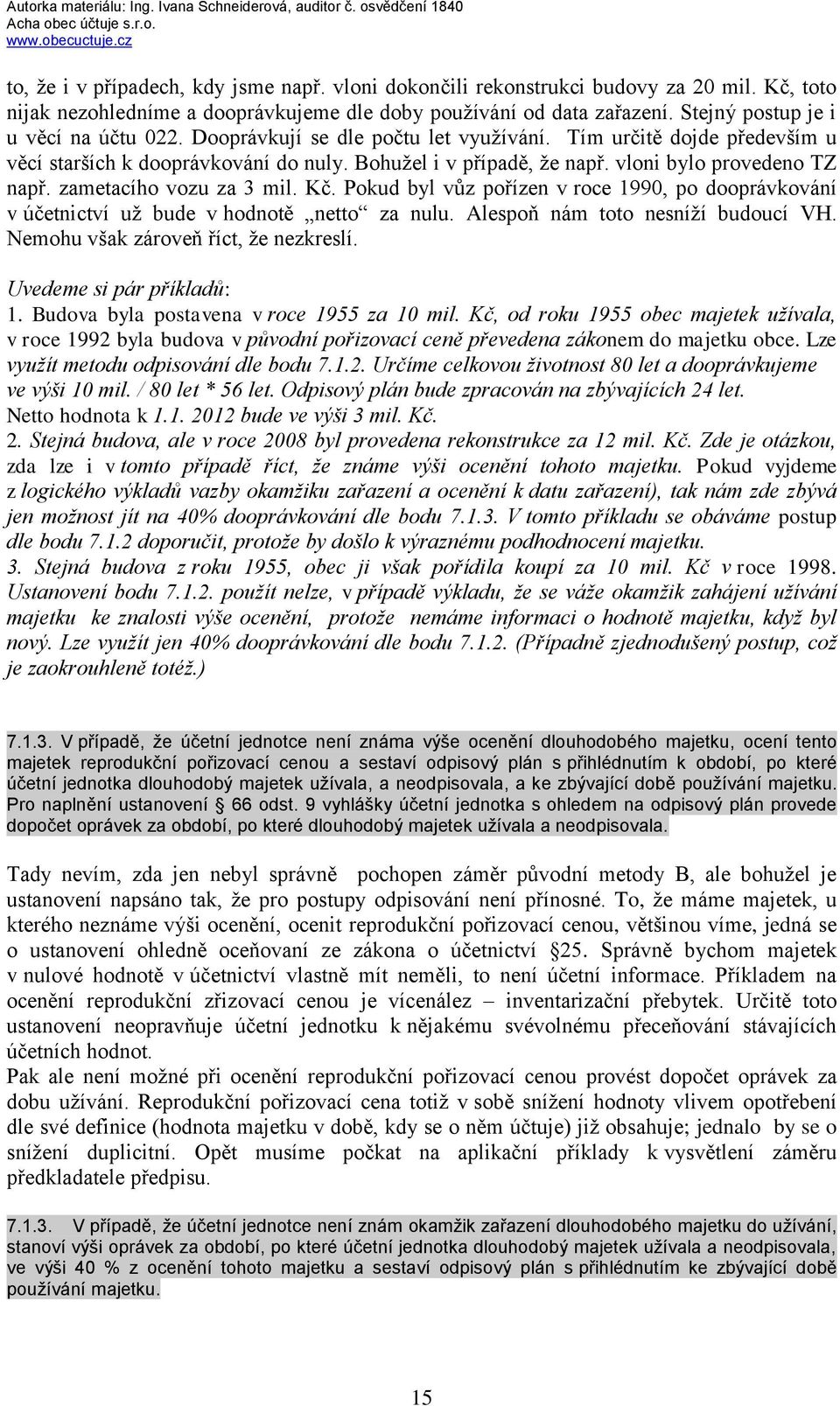 vloni bylo provedeno TZ např. zametacího vozu za 3 mil. Kč. Pokud byl vůz pořízen v roce 1990, po dooprávkování v účetnictví uţ bude v hodnotě netto za nulu. Alespoň nám toto nesníţí budoucí VH.