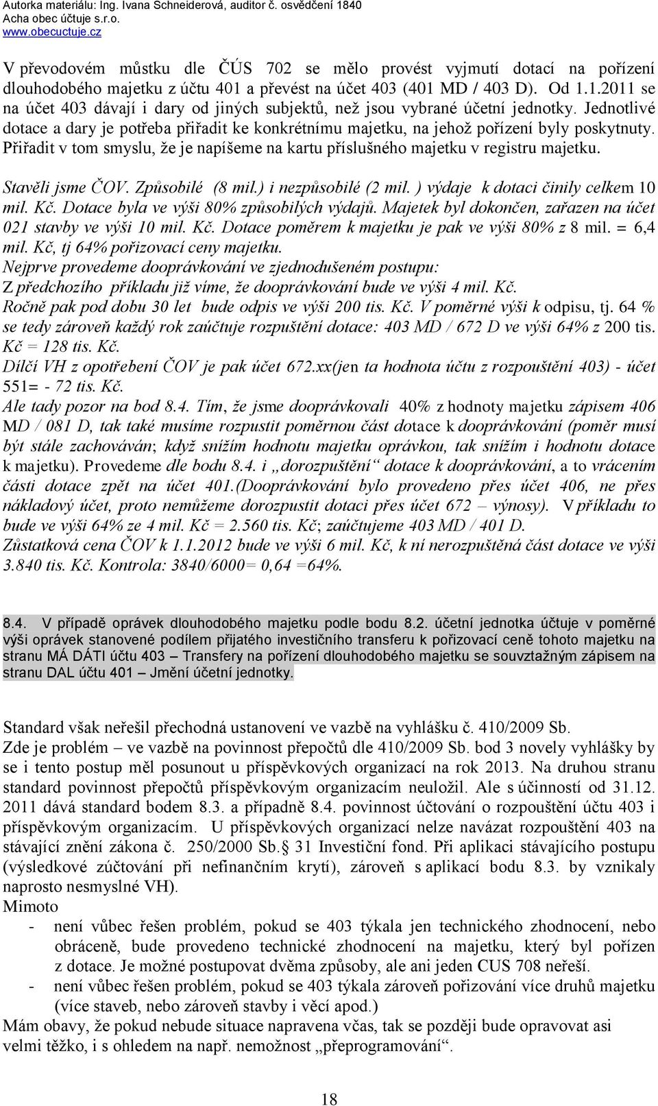 Stavěli jsme ČOV. Způsobilé (8 mil.) i nezpůsobilé (2 mil. ) výdaje k dotaci činily celkem 10 mil. Kč. Dotace byla ve výši 80% způsobilých výdajů.