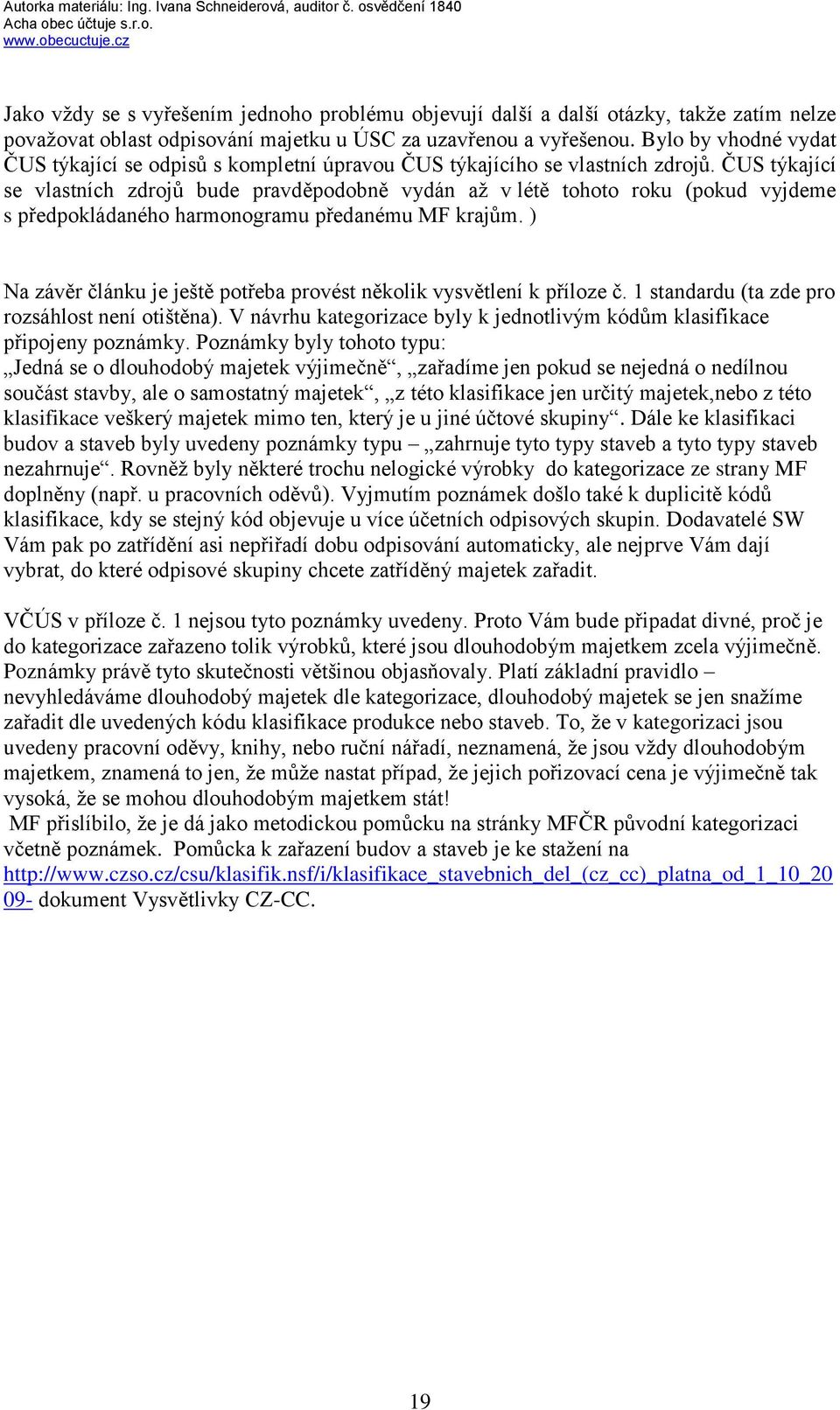 ČUS týkající se vlastních zdrojů bude pravděpodobně vydán aţ v létě tohoto roku (pokud vyjdeme s předpokládaného harmonogramu předanému MF krajům.