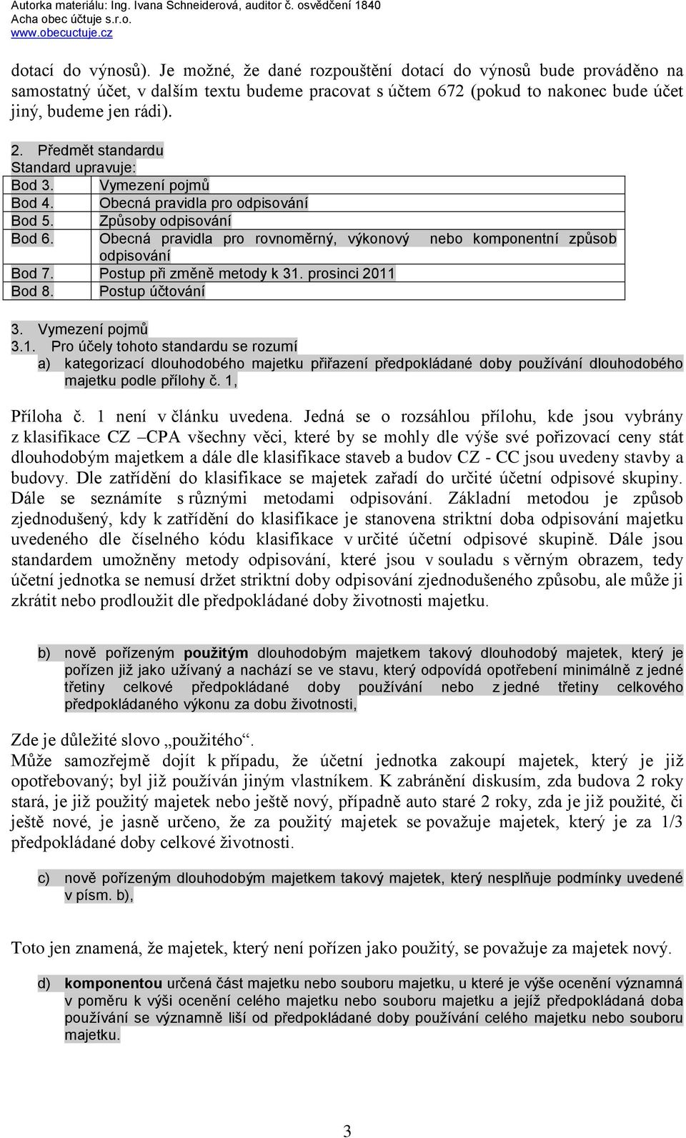 Obecná pravidla pro rovnoměrný, výkonový nebo komponentní způsob odpisování Bod 7. Postup při změně metody k 31.