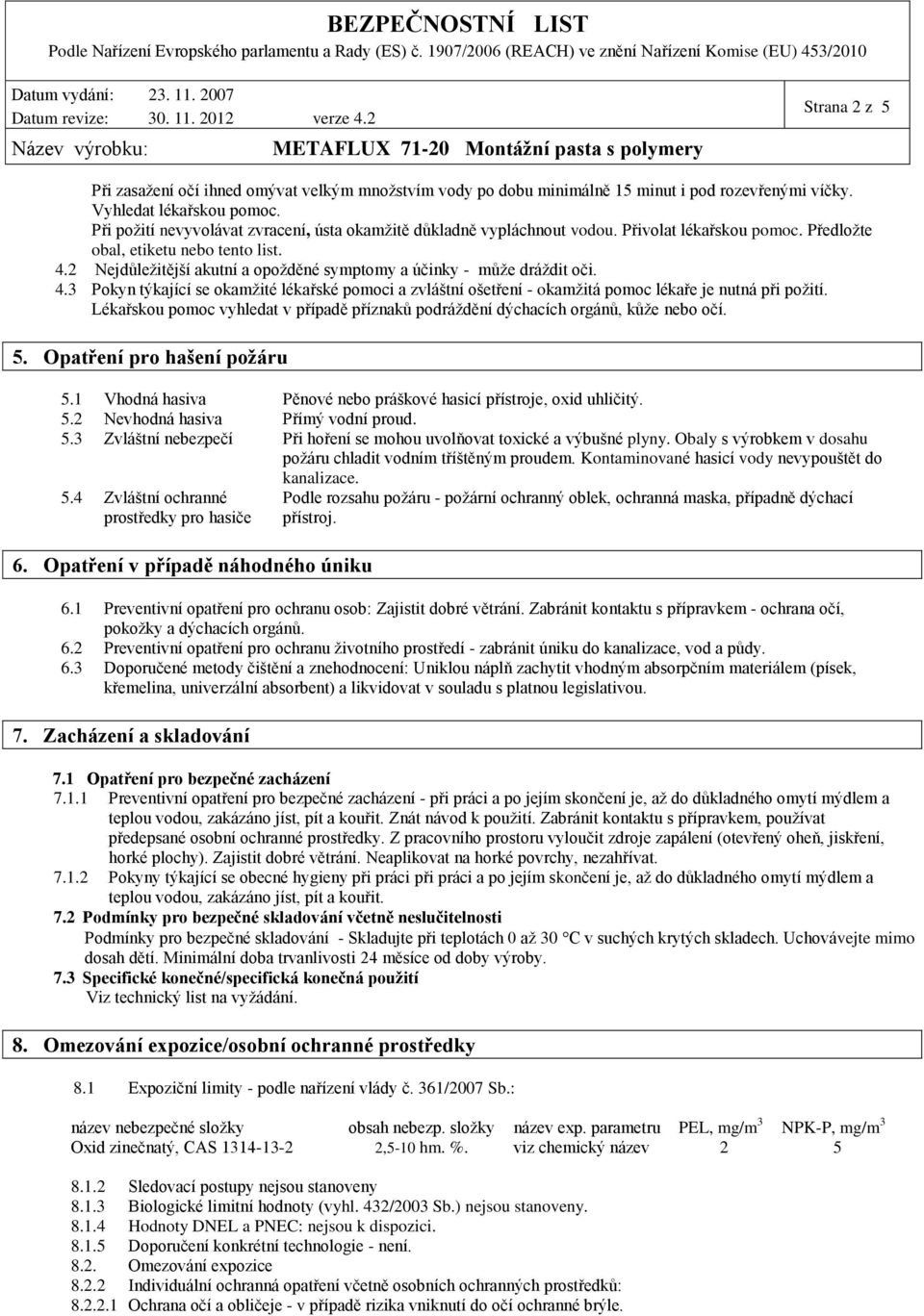 2 Nejdůležitější akutní a opožděné symptomy a účinky může dráždit oči. 4.3 Pokyn týkající se okamžité lékařské pomoci a zvláštní ošetření okamžitá pomoc lékaře je nutná při požití.