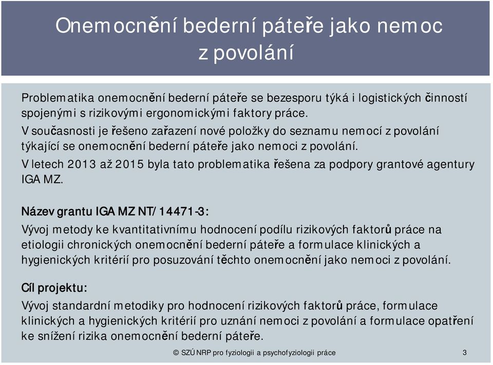 V letech 2013 až 2015 byla tato problematika řešena za podpory grantové agentury IGA MZ.