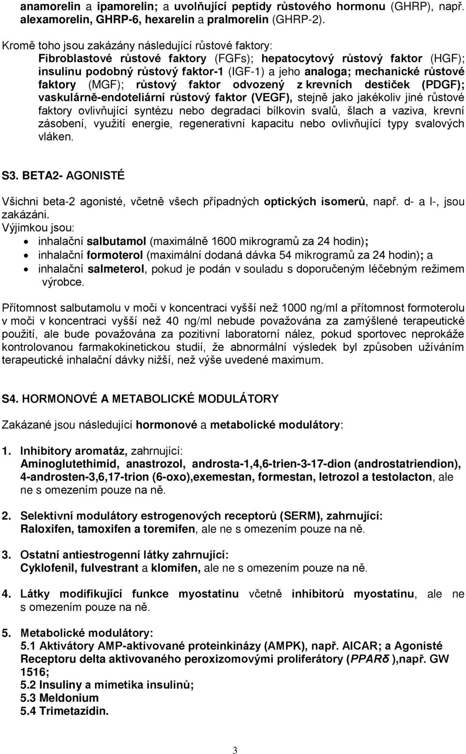 růstové faktory (MGF); růstový faktor odvozený z krevních destiček (PDGF); vaskulárně-endoteliární růstový faktor (VEGF), stejně jako jakékoliv jiné růstové faktory ovlivňující syntézu nebo degradaci