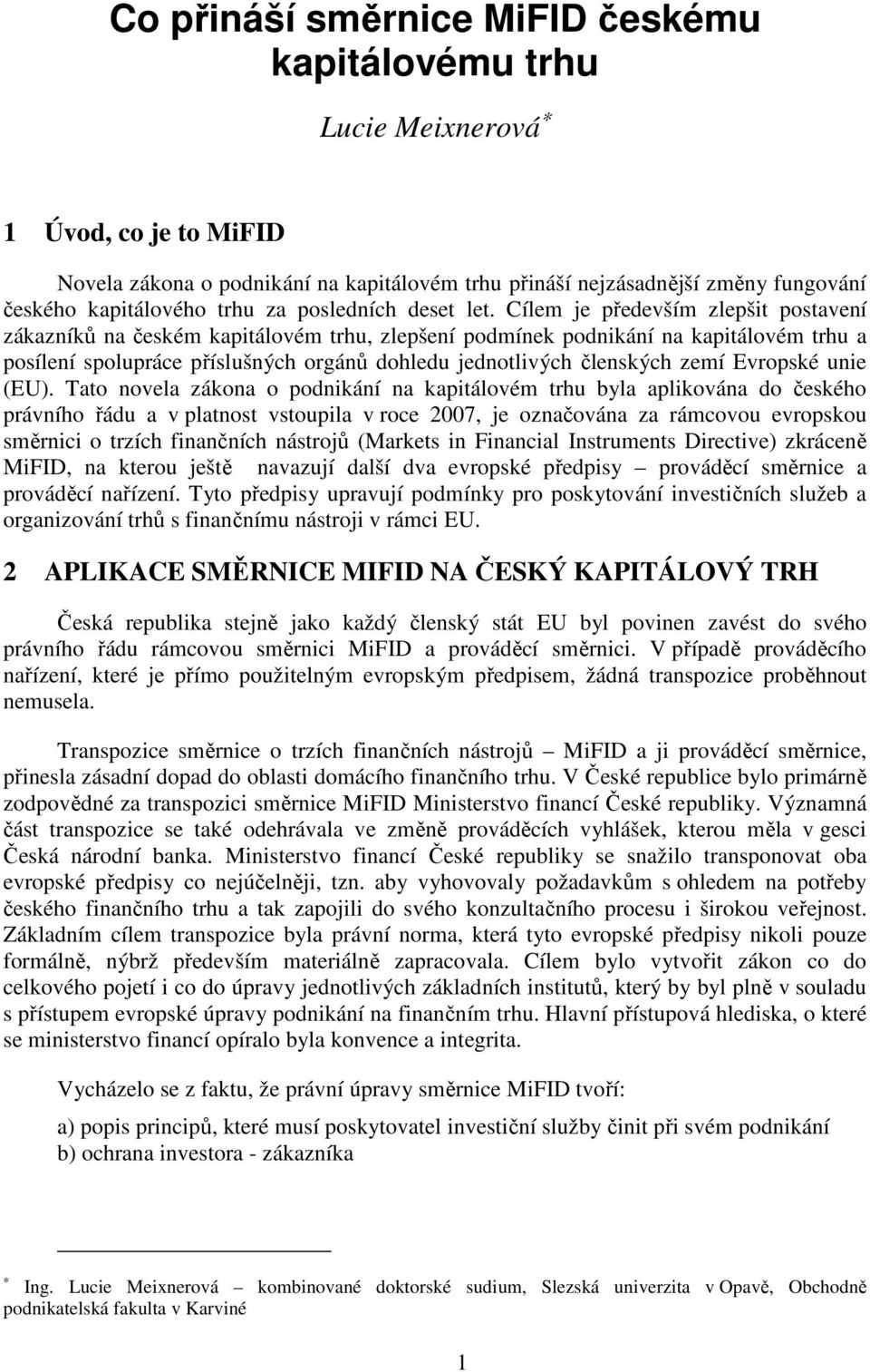 Cílem je především zlepšit postavení zákazníků na českém kapitálovém trhu, zlepšení podmínek podnikání na kapitálovém trhu a posílení spolupráce příslušných orgánů dohledu jednotlivých členských zemí