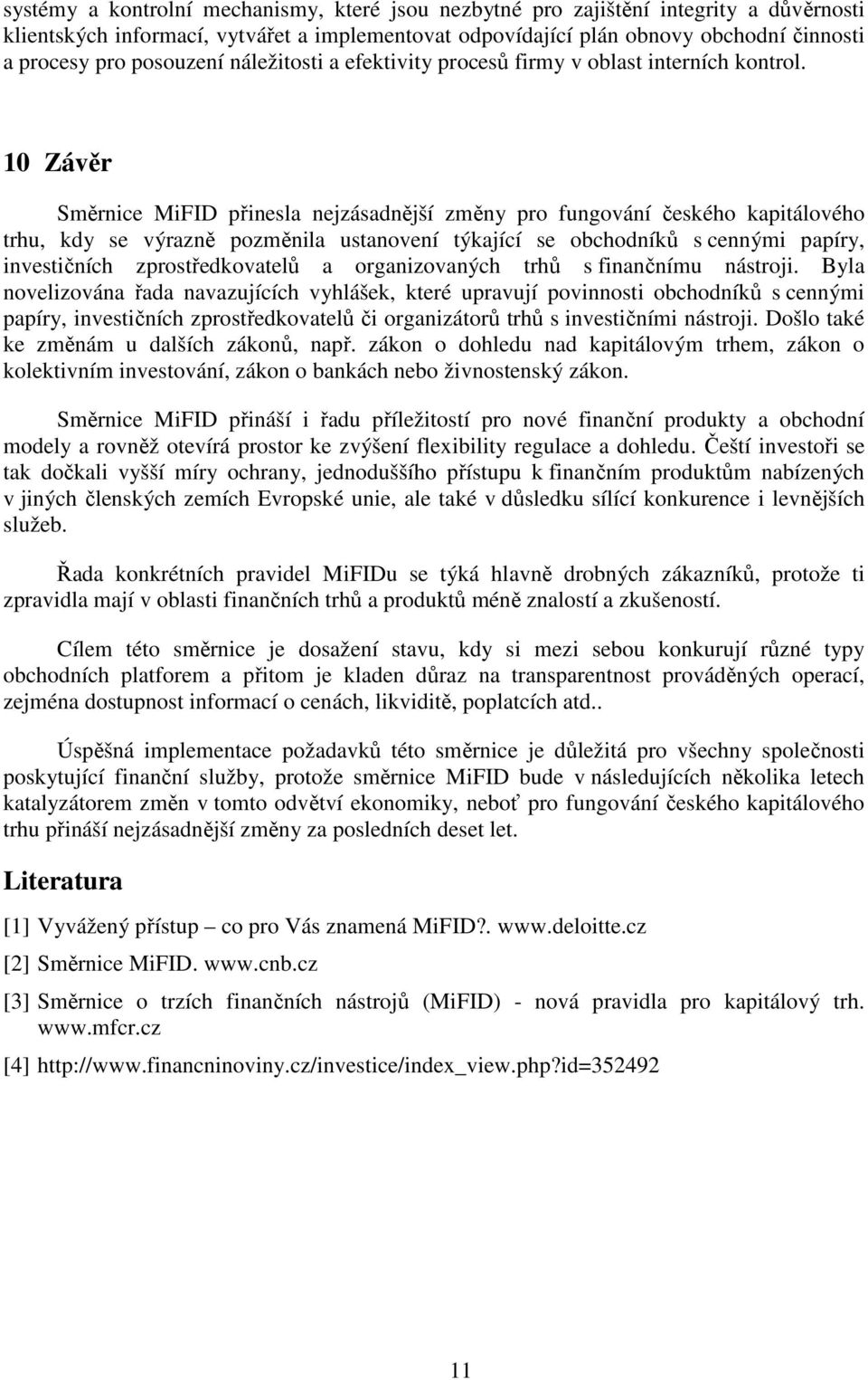 10 Závěr Směrnice MiFID přinesla nejzásadnější změny pro fungování českého kapitálového trhu, kdy se výrazně pozměnila ustanovení týkající se obchodníků s cennými papíry, investičních