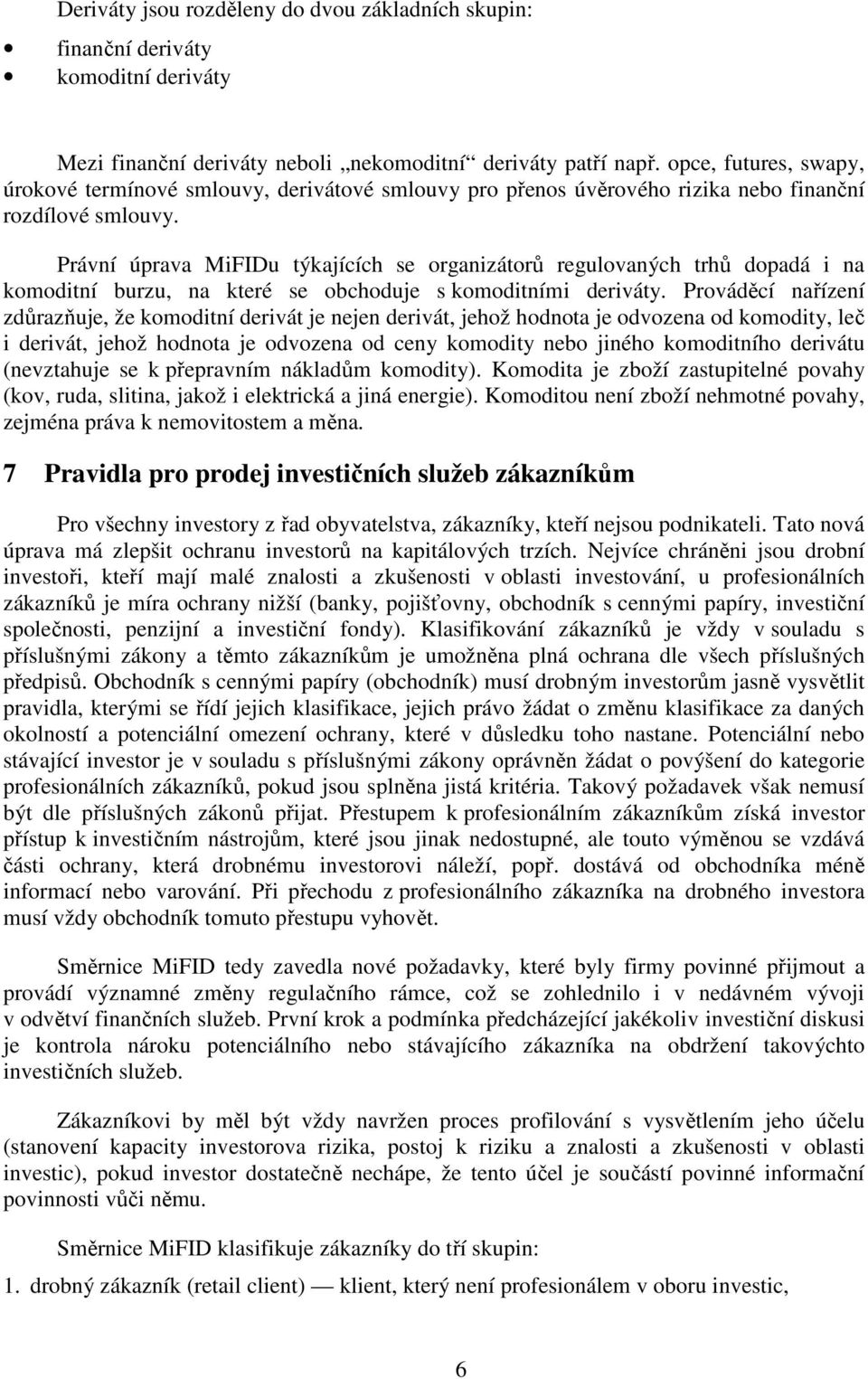 Právní úprava MiFIDu týkajících se organizátorů regulovaných trhů dopadá i na komoditní burzu, na které se obchoduje s komoditními deriváty.