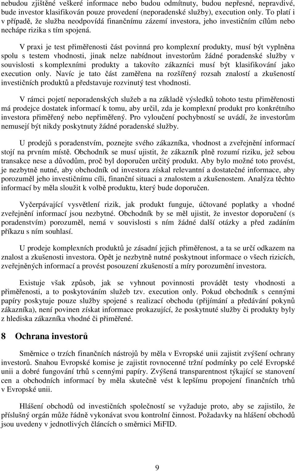 V praxi je test přiměřenosti část povinná pro komplexní produkty, musí být vyplněna spolu s testem vhodnosti, jinak nelze nabídnout investorům žádné poradenské služby v souvislosti s komplexními