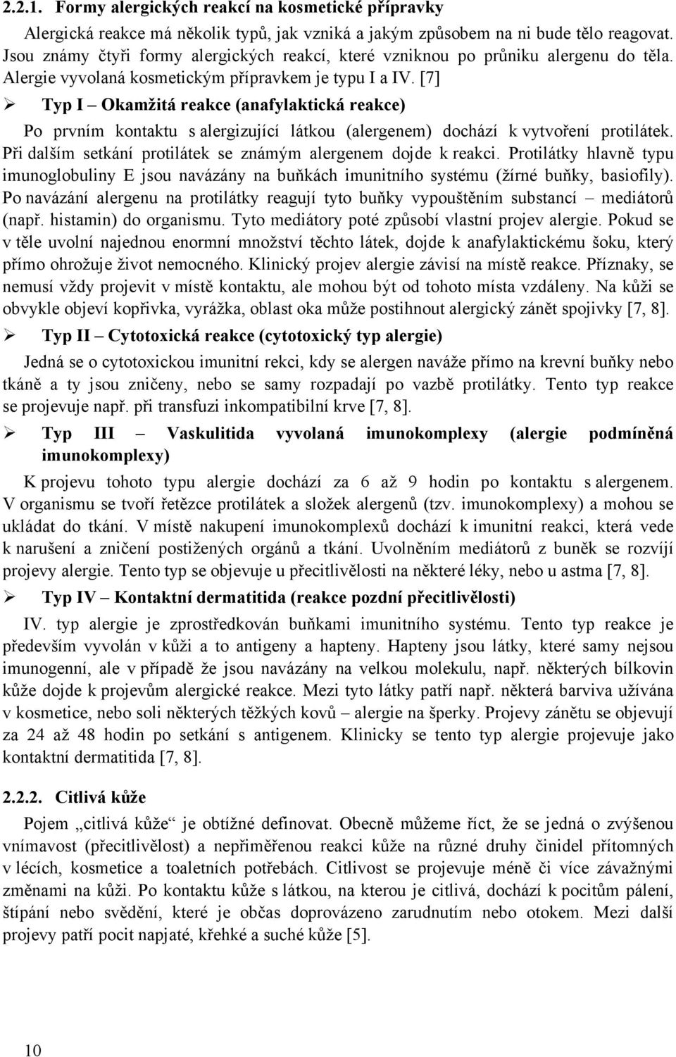 [7] Typ I Okamžitá reakce (anafylaktická reakce) Po prvním kontaktu s alergizující látkou (alergenem) dochází k vytvoření protilátek. Při dalším setkání protilátek se známým alergenem dojde k reakci.