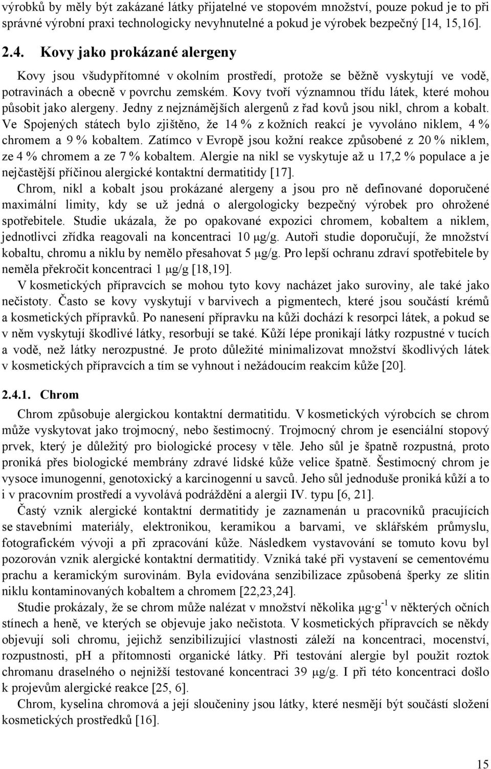 Kovy tvoří významnou třídu látek, které mohou působit jako alergeny. Jedny z nejznámějších alergenů z řad kovů jsou nikl, chrom a kobalt.