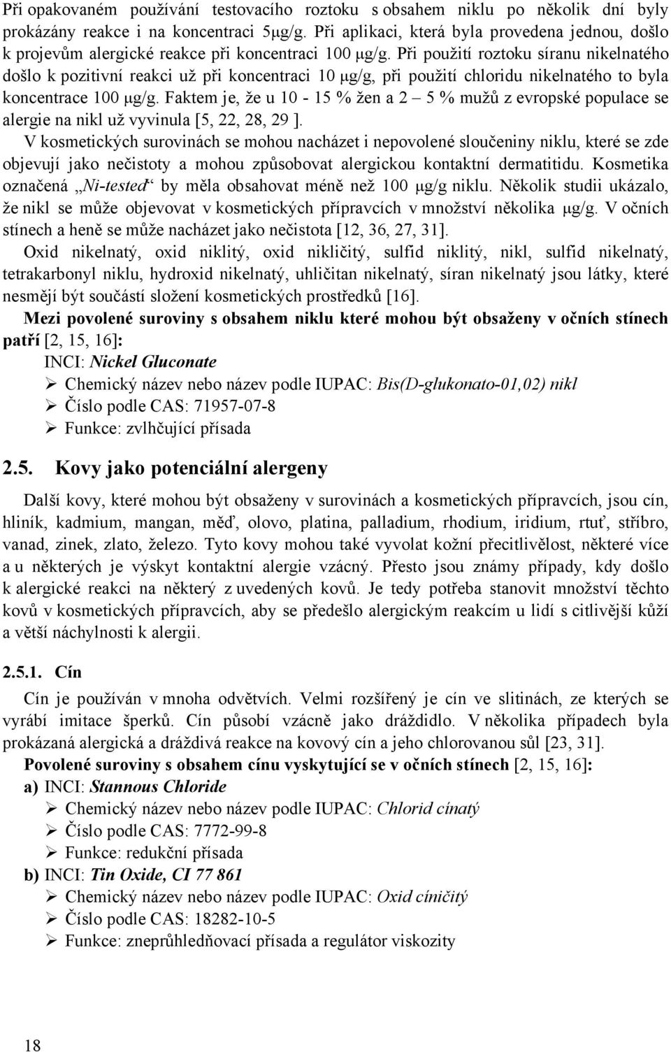 Při použití roztoku síranu nikelnatého došlo k pozitivní reakci už při koncentraci 10 µg/g, při použití chloridu nikelnatého to byla koncentrace 100 µg/g.