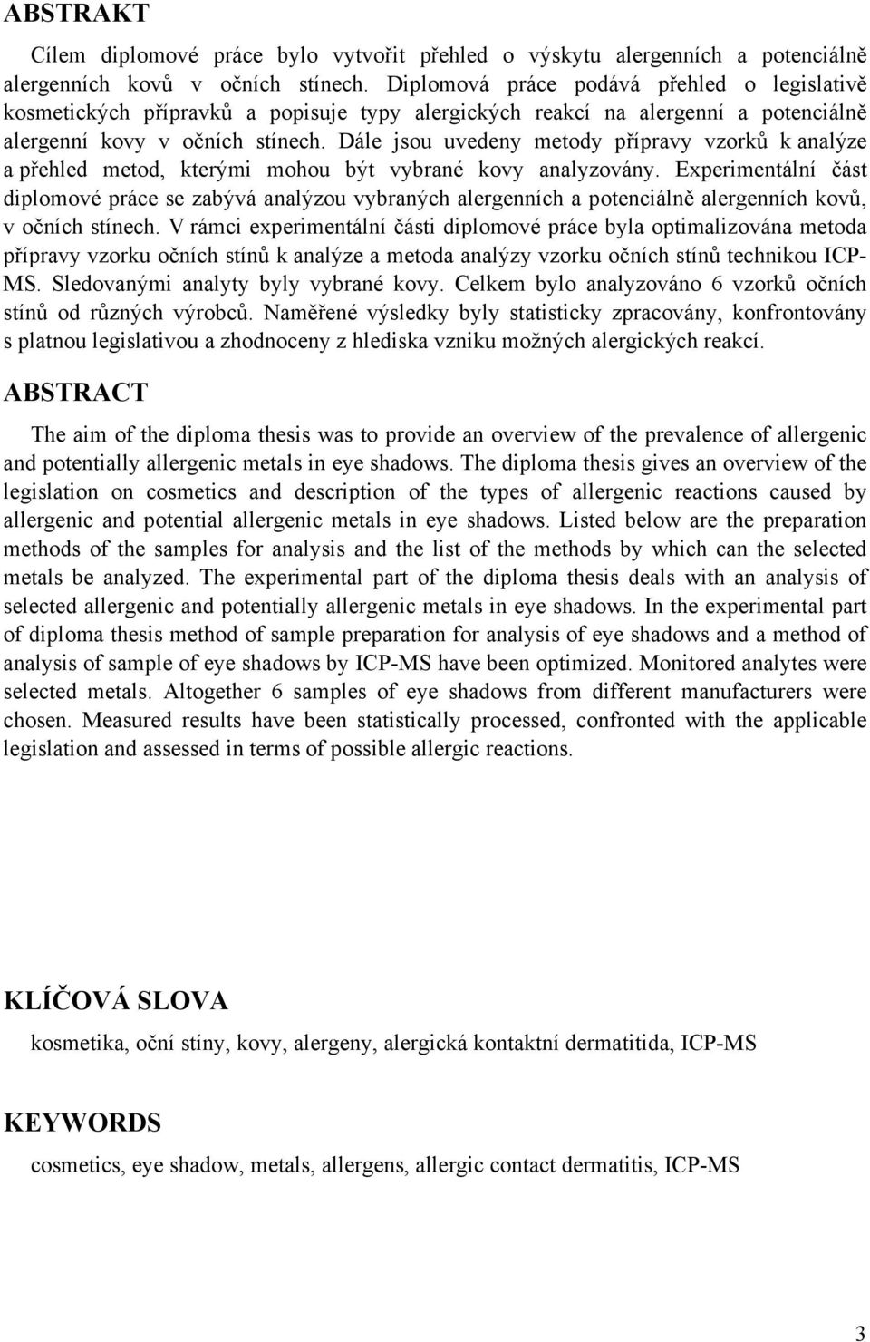 Dále jsou uvedeny metody přípravy vzorků k analýze a přehled metod, kterými mohou být vybrané kovy analyzovány.