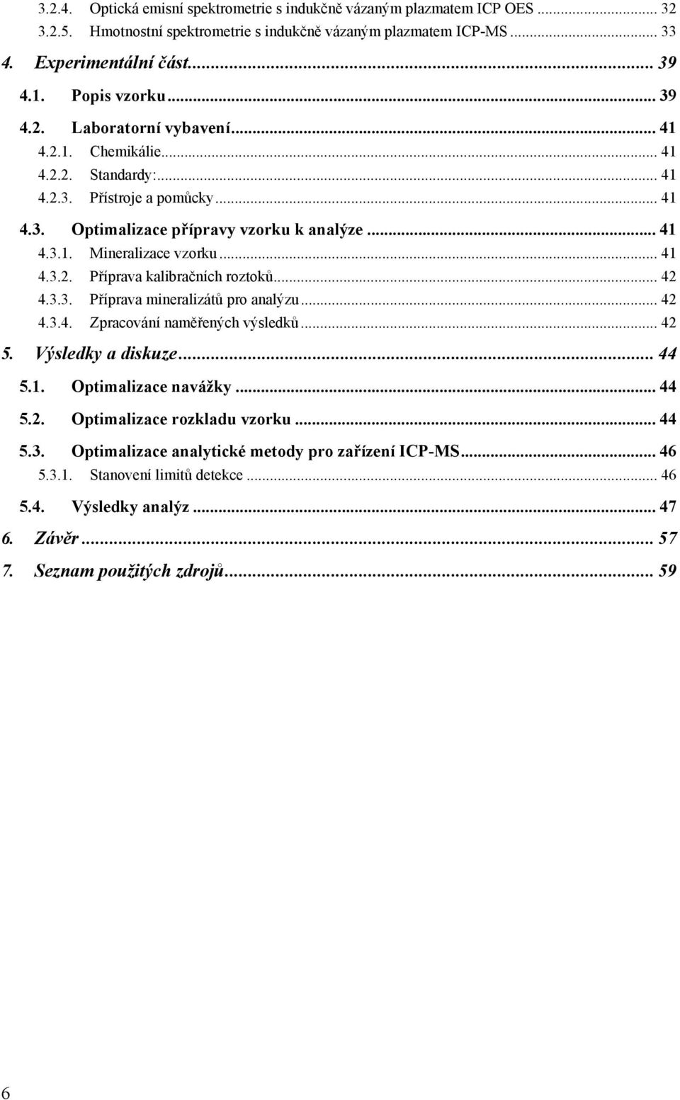 .. 41 4.3.2. Příprava kalibračních roztoků... 42 4.3.3. Příprava mineralizátů pro analýzu... 42 4.3.4. Zpracování naměřených výsledků... 42 5. Výsledky a diskuze... 44 5.1. Optimalizace navážky... 44 5.2. Optimalizace rozkladu vzorku.