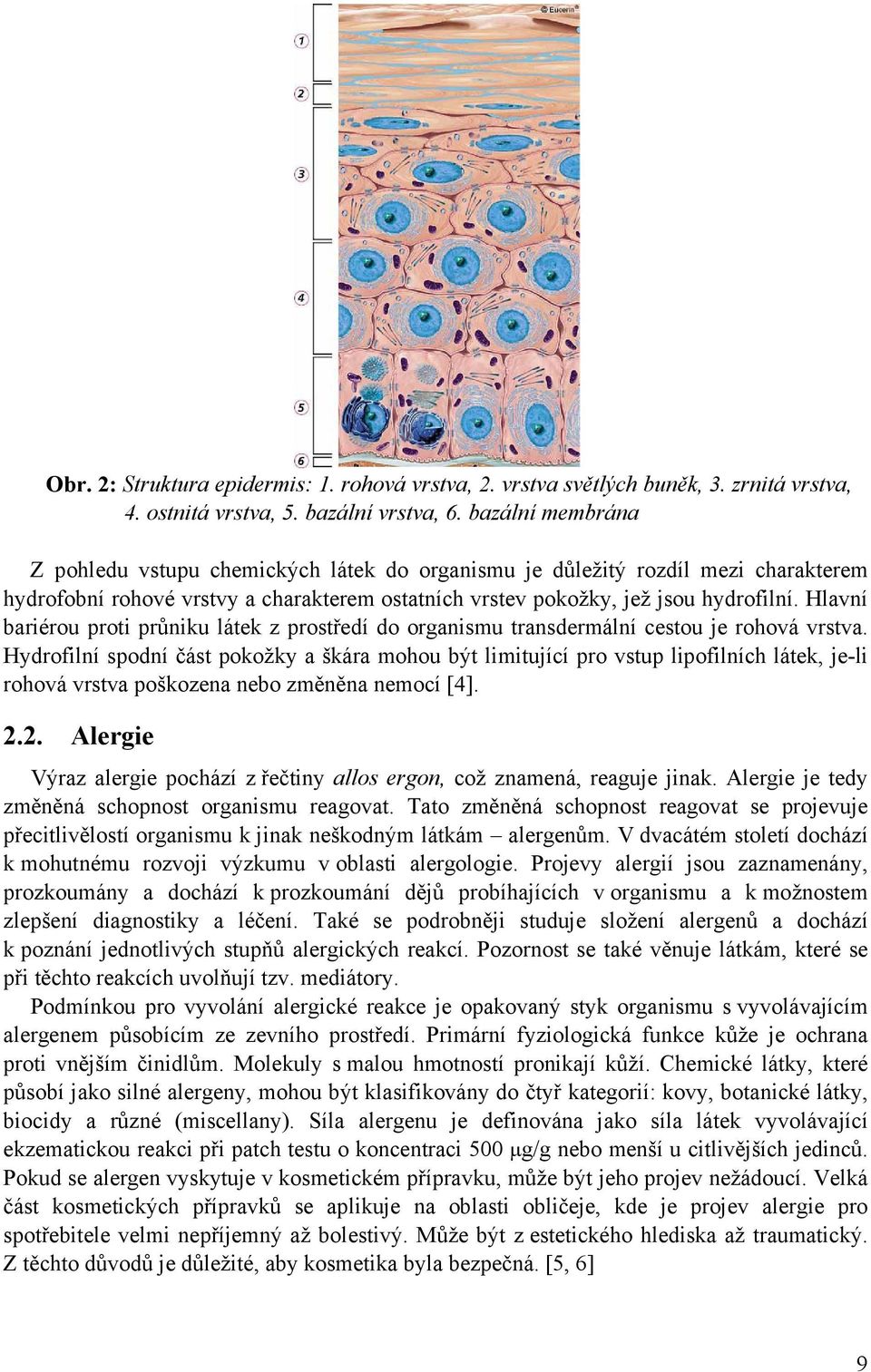 Hlavní bariérou proti průniku látek z prostředí do organismu transdermální cestou je rohová vrstva.