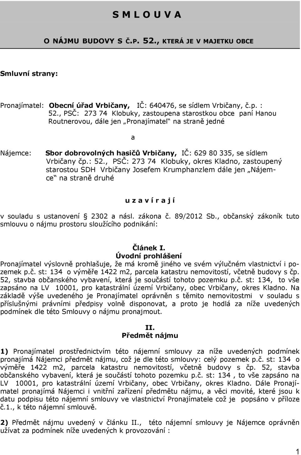 : 52., PSČ: 273 74 Klobuky, okres Kladno, zastoupený starostou SDH Vrbičany Josefem Krumphanzlem dále jen Nájemce na straně druhé u z a v í r a j í v souladu s ustanovení 2302 a násl. zákona č.