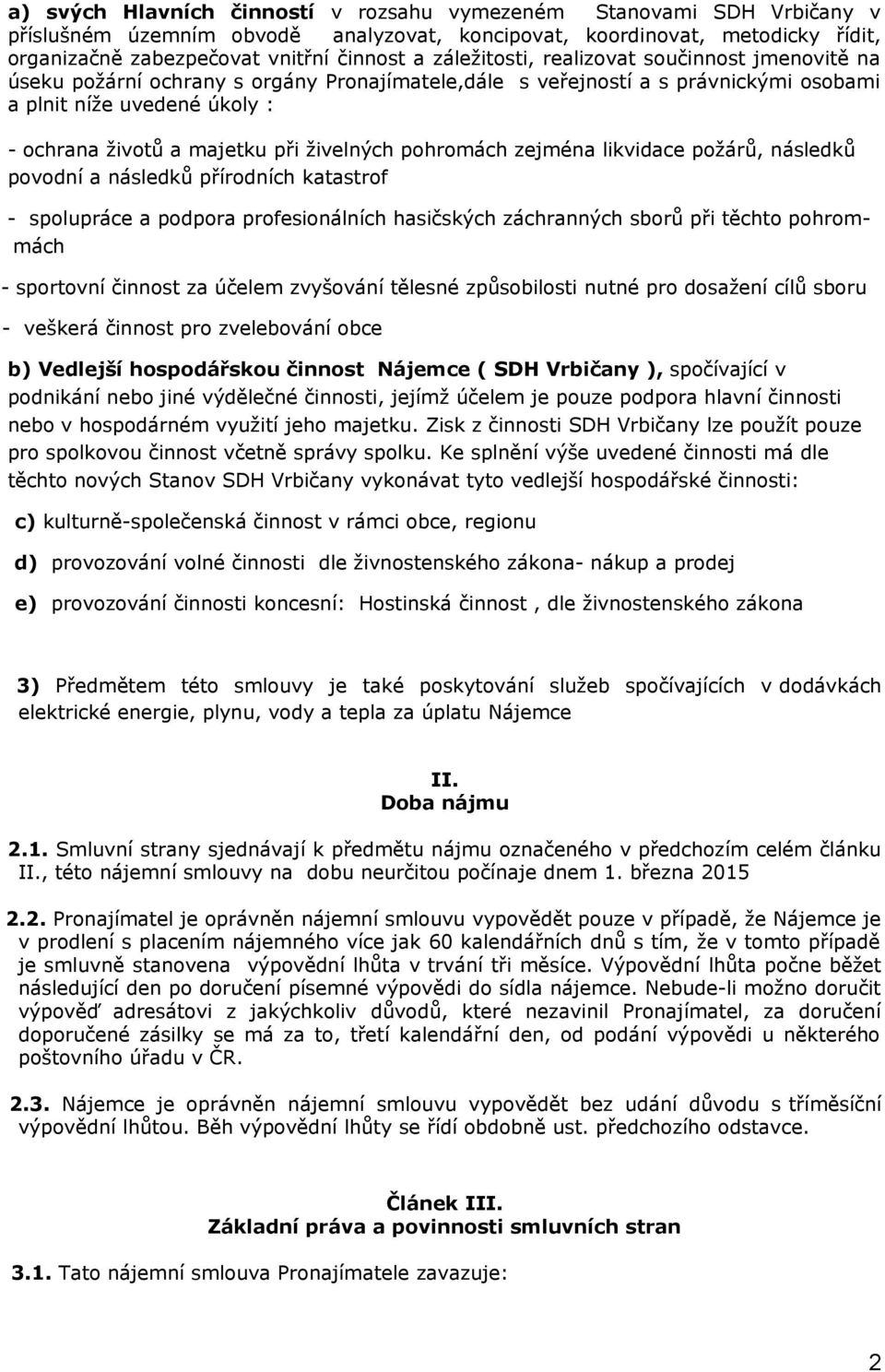 živelných pohromách zejména likvidace požárů, následků povodní a následků přírodních katastrof - spolupráce a podpora profesionálních hasičských záchranných sborů při těchto pohrommách - sportovní