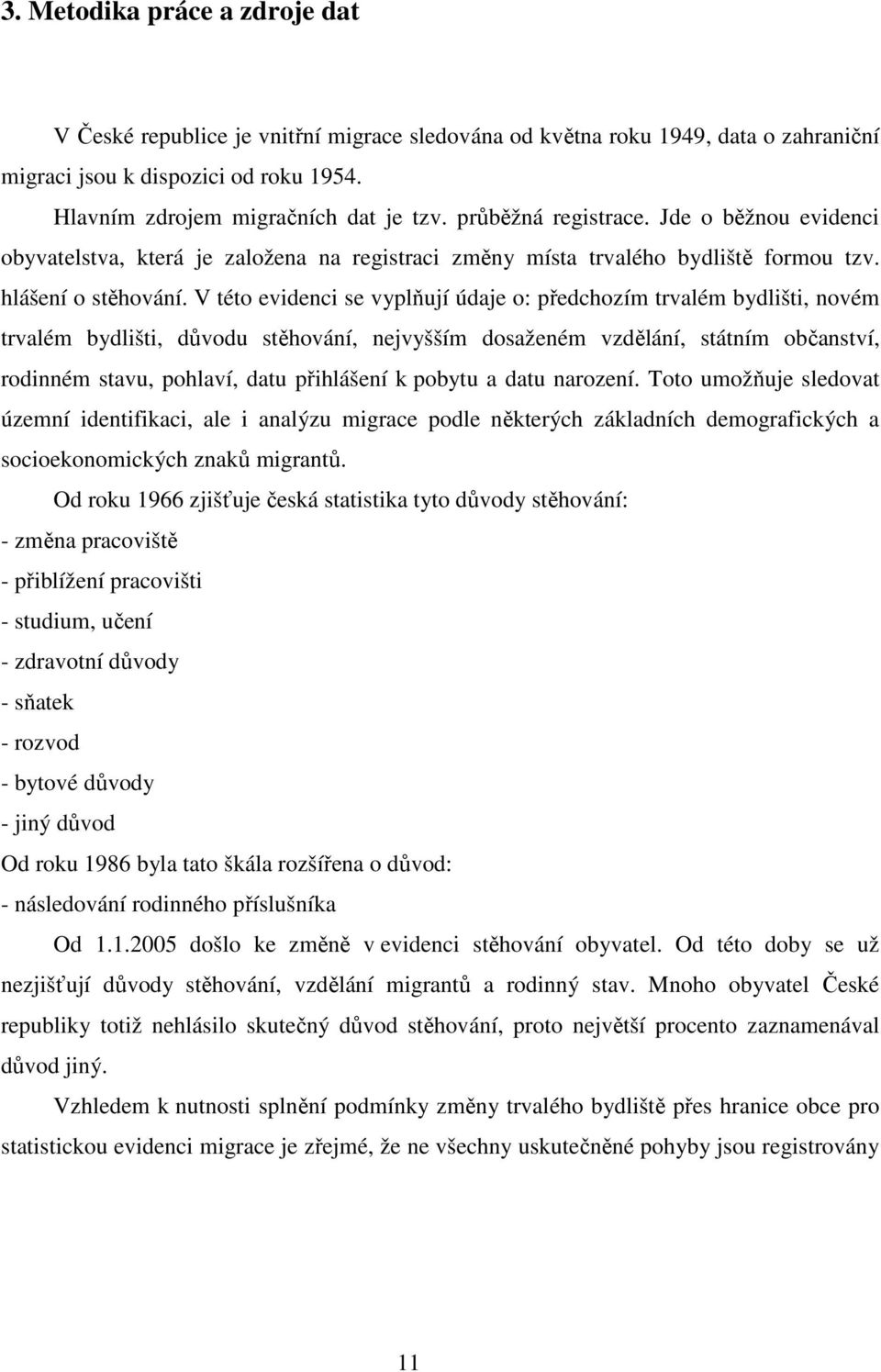 V této evidenci se vyplňují údaje o: předchozím trvalém bydlišti, novém trvalém bydlišti, důvodu stěhování, nejvyšším dosaženém vzdělání, státním občanství, rodinném stavu, pohlaví, datu přihlášení k