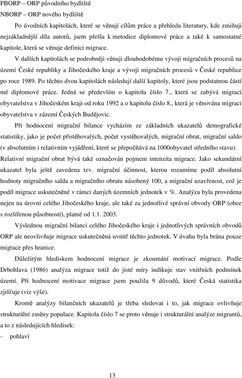 V dalších kapitolách se podrobněji věnuji dlouhodobému vývoji migračních procesů na území České republiky a Jihočeského kraje a vývoji migračních procesů v České republice po roce 1989.