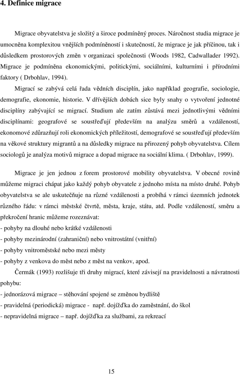 1992). Migrace je podmíněna ekonomickými, politickými, sociálními, kulturními i přírodními faktory ( Drbohlav, 1994).