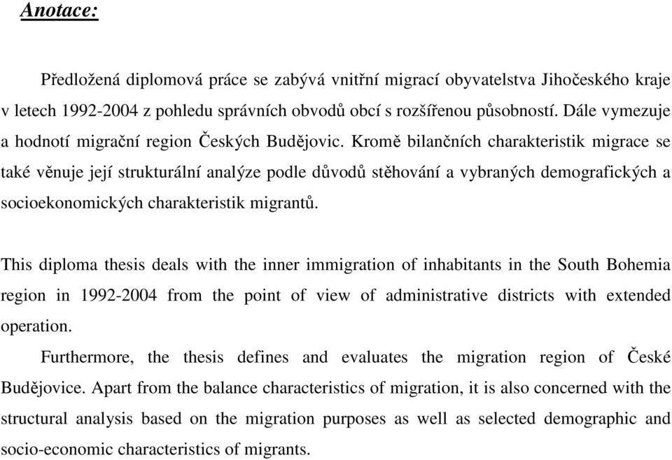 Kromě bilančních charakteristik migrace se také věnuje její strukturální analýze podle důvodů stěhování a vybraných demografických a socioekonomických charakteristik migrantů.