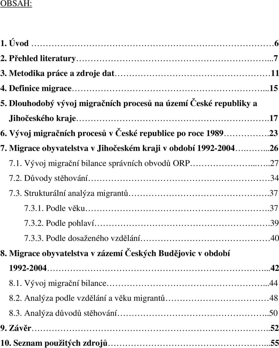 2. Důvody stěhování 34 7.3. Strukturální analýza migrantů.37 7.3.1. Podle věku.37 7.3.2. Podle pohlaví.39 7.3.3. Podle dosaženého vzdělání 40 8.